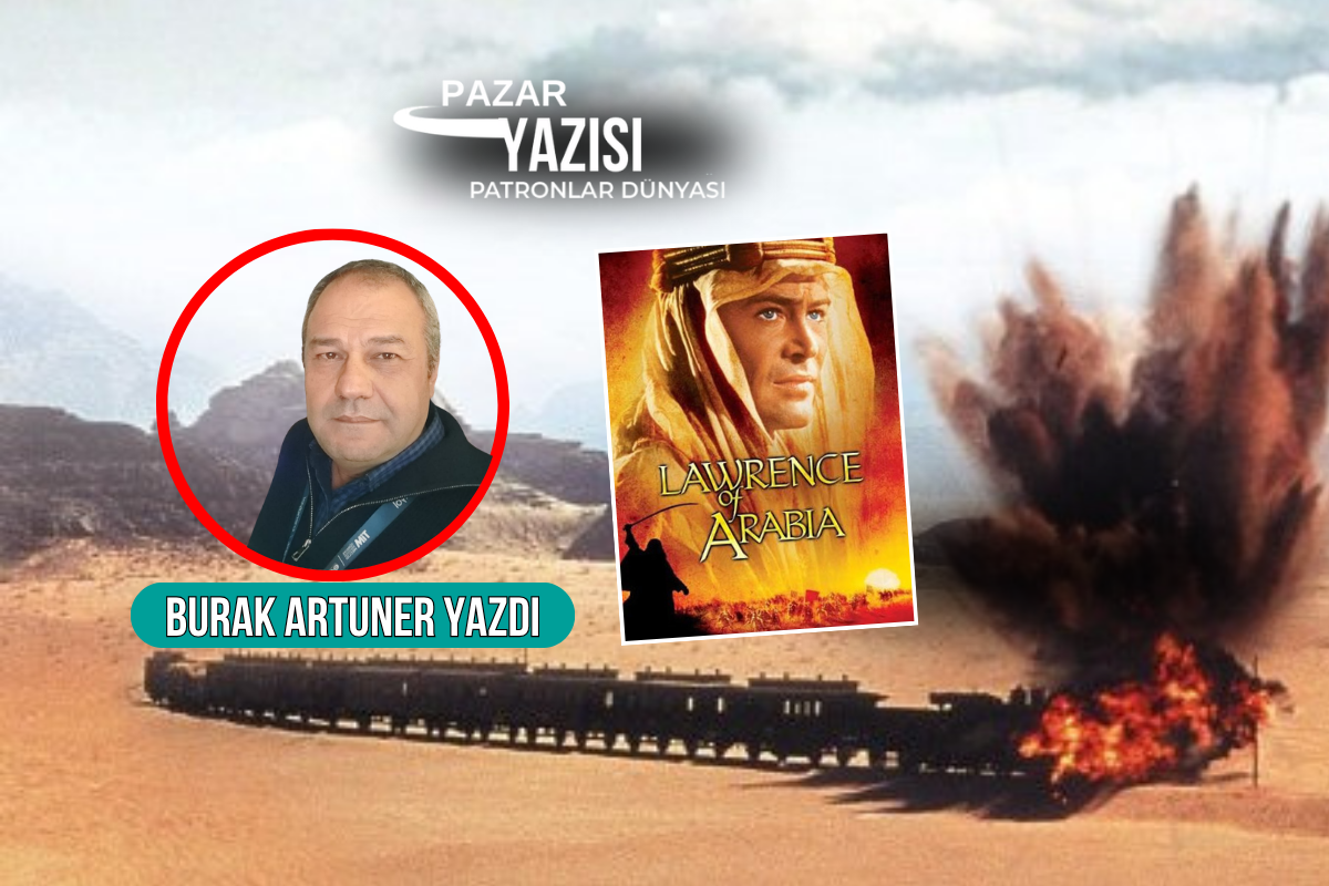 Arabistanlı Lawrence'ın 63 yıl sonra yeniden sinemalara dönmesi ve Türkiye'nin Orta Doğu'da artan gücü hangi mesajı veriyor?