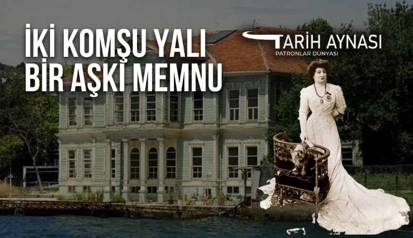 19'uncu yüzyılda komşu iki yalının sahipleri arasında yaşanan aşk, Halid Ziya Uşaklıgil’in ölümsüz eseri Aşkı Memnu'ya bile ilham vermişti. Osmanlı sarayını karıştıran aşk, hazin sona ermişti.