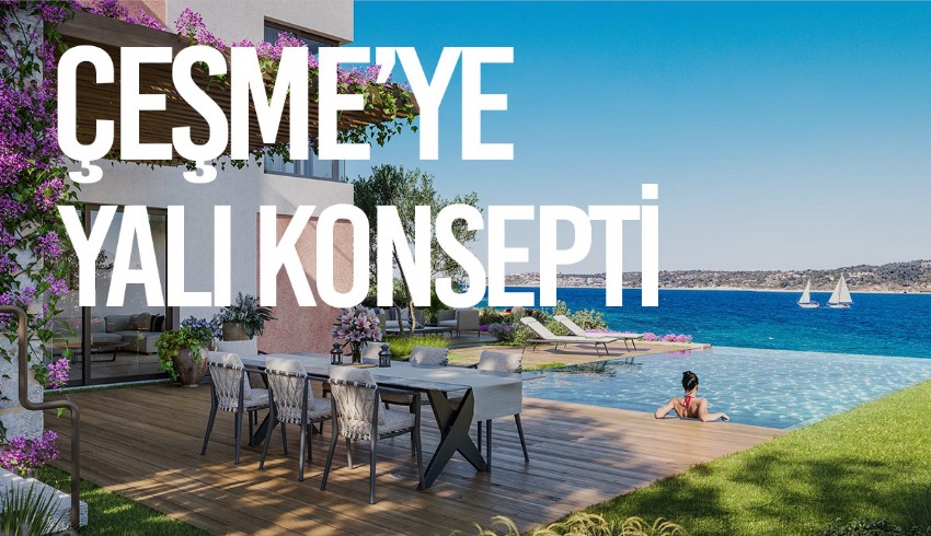 DAP Yapı’dan Çeşme’ye 200 milyon euro yatırımla yalı konsept