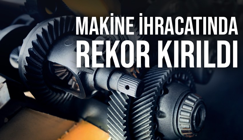Makine ihracatı yılın ilk yarısında rekor kırdı