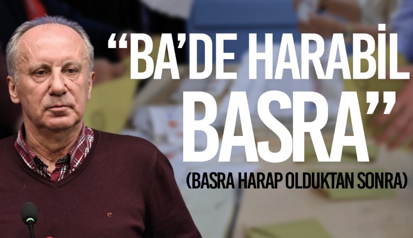 Muharrem İnce seçimlerden sonra Altılı Masa'yı eleştirdi: 'Basra harap olduktan sonra'