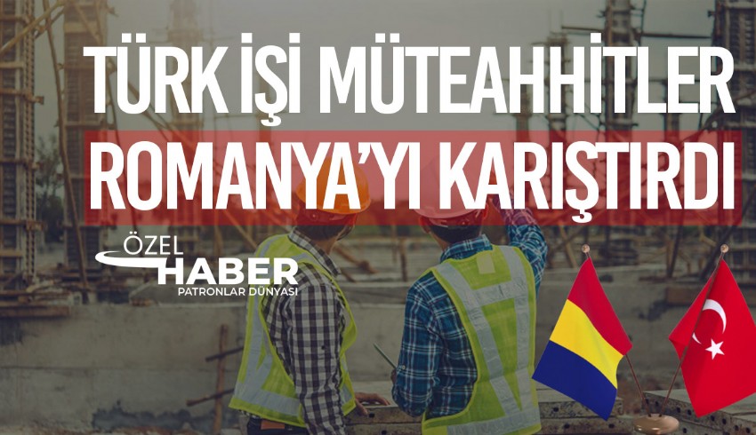 Romanya pazarındaki müteahhit kavgası hükümeti kızdırdı: 'Türk firmalarını Romanya'ya sokmayız'