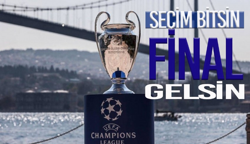 Seçim bitsin final gelsin