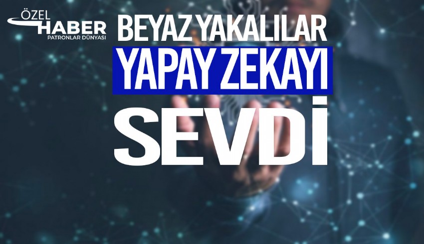 TÜBİSAD raporu: Beyaz yakalılar yapay zekayı sevdi
