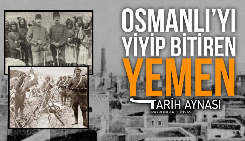 ABD ve İngiltere’nin hava saldırılarıyla vurduğu Yemen, karışıklıkları, isyanlarıyla tarihin en büyük imparatorluklarından Osmanlı’nın çöküşünü hızlandıran faktörlerden biriydi.
