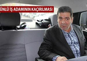 Ünlü iş adamı için 10 milyon Lira fidye istemişler