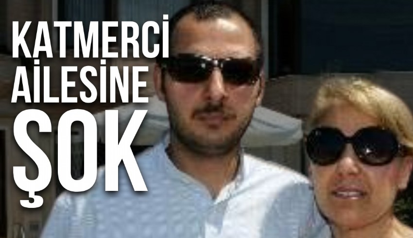 Katmerci ailesini şoke eden ölüm