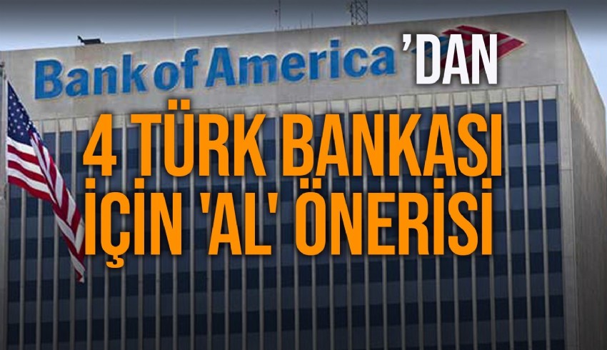 BoFA, Türk bankalarının hedef fiyatını revize etti. Dört özel banka için 'al' tavsiyesinde bulundu.