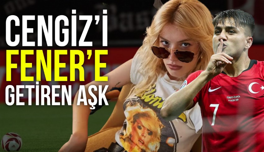 Cengiz Ünder’in Fenerbahçe’ye gelmesinde neden aşk mı?
