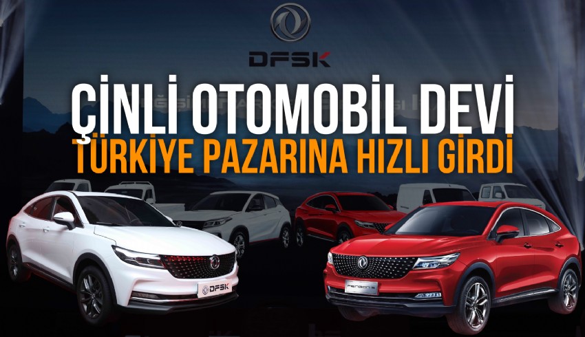 Çin otomotiv devi DFSK Motor Türkiye pazarına 6 araç modeli ile girdi