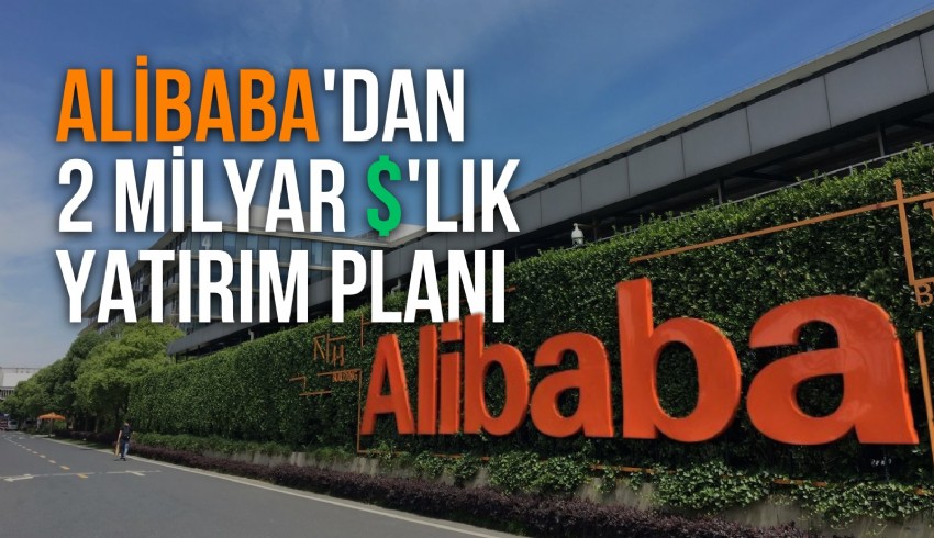 Çinli e-ticaret devi Alibaba'dan Türkiye'ye 2 milyar dolarlık yeni yatırım