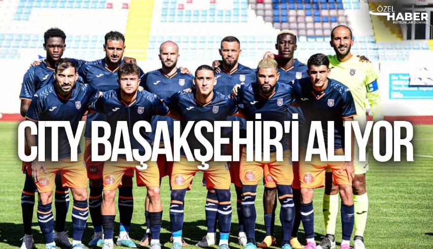 City Football Group Rams Başakşehir'i satın alıyor
