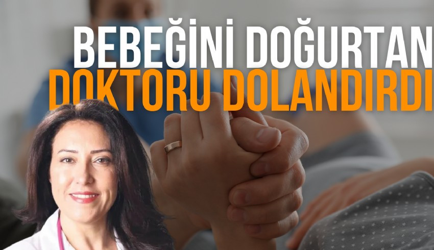 Çocuğunu doğurtan doktoru dolandırdı