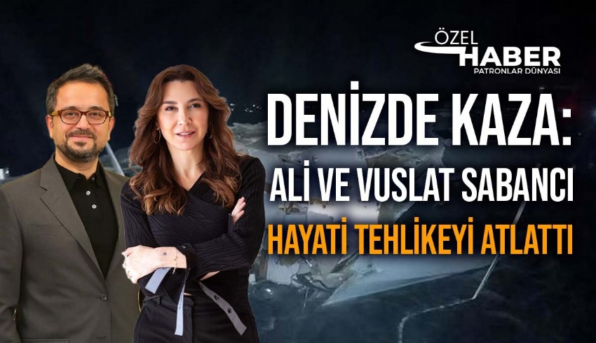 Denizde kaza: Ali Sabancı ve Vuslat Doğan Sabancı ağır yaralandı