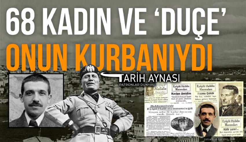 Dolandırıcıların üstadı Eyüplü Halit, 68 kadını evlenme vaadiyle, ‘Duçe’ (Önder) lakaplı İtalyan Lideri Mussolini’yi akıl almaz bir yöntemle dolandırmıştı