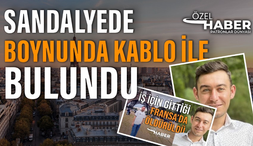 Fransa'da kayıp Türk gencin cesedi yaşadığı evin bodrum katındaki sandalyede ve boynunda kabloyla bulundu