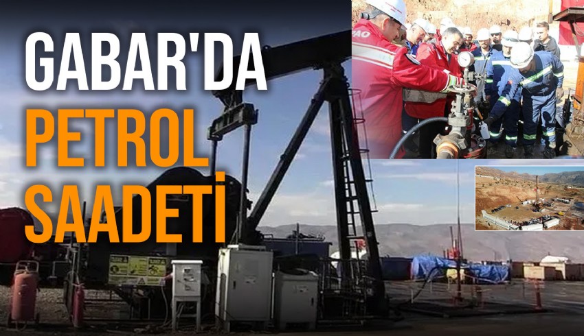 Gabar’da 7/24 petrol mesaisi! Hedef günde 100 bin varil