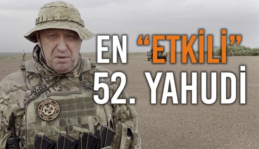 Geçtiğimiz günlerde şüpheli bir uçak kazasında ölen Wagner'in eski lideri Prigojin, 'En etkili 50 Yahudi' listesine girdi