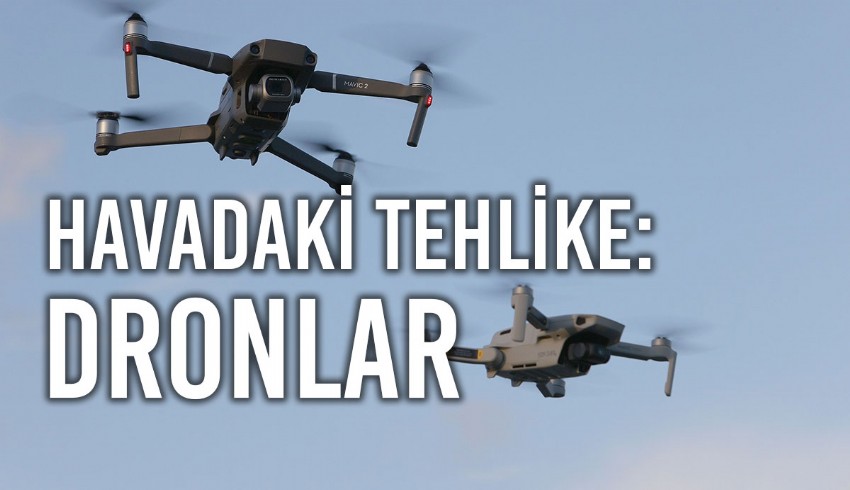 Havada uçan dronlar helikopter ve uçaklar için tehlike yaratıyor, havalimanlarının kapanmasına neden oluyor