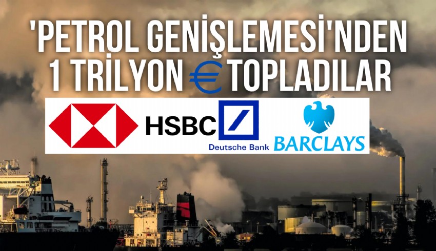 HSBC, Barclays ve Deutsche Bank'ın petrol genişlemesinden kar elde ettikleri ortaya çıktı