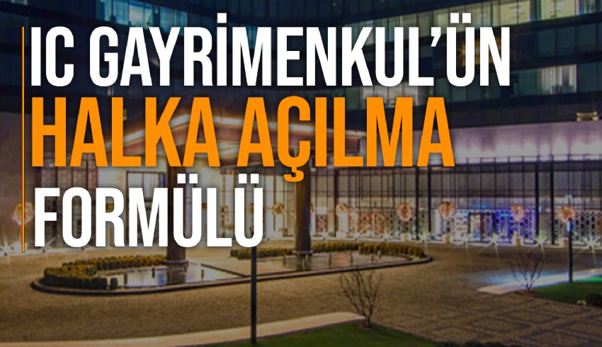 IC Gayrimenkul önce GYO’ya dönüşecek sonra halka açılacak