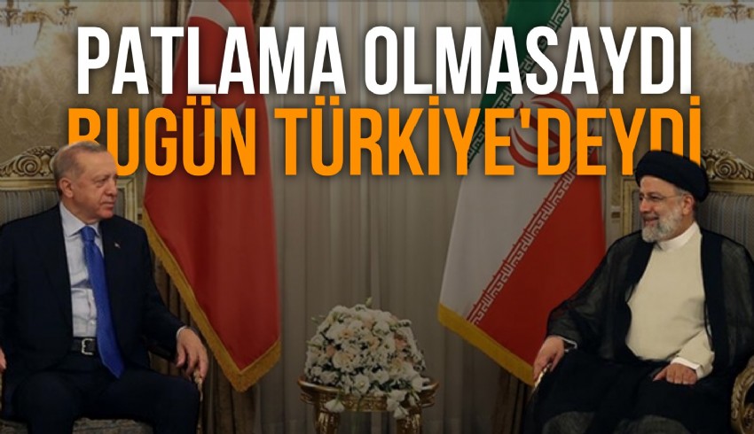İran Cumhurbaşkanı İbrahim Reisi Türkiye ziyaretini iptal etti, patlama olmasaydı bugün Türkiye'de olacaktı