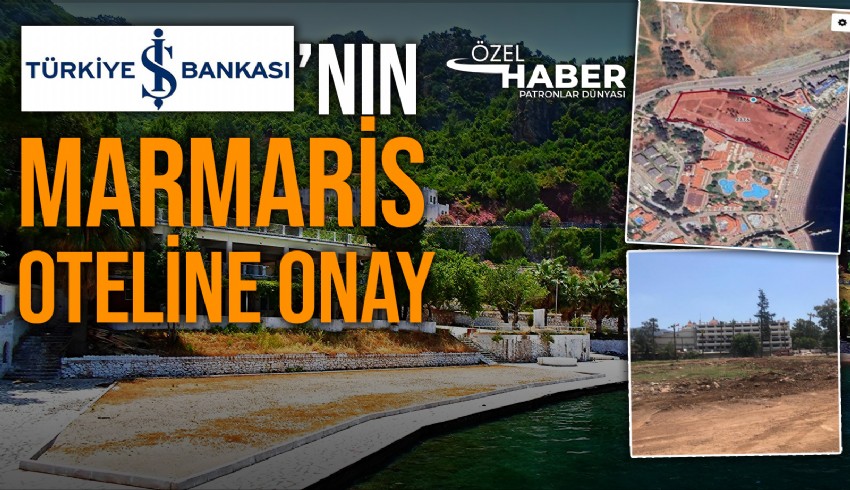 İş Bankası Marmaris İçmeler'de, turizm amaçlı 5 yıldızlı otel yapacak. Otel için gereken ÇED onayı çıktı.