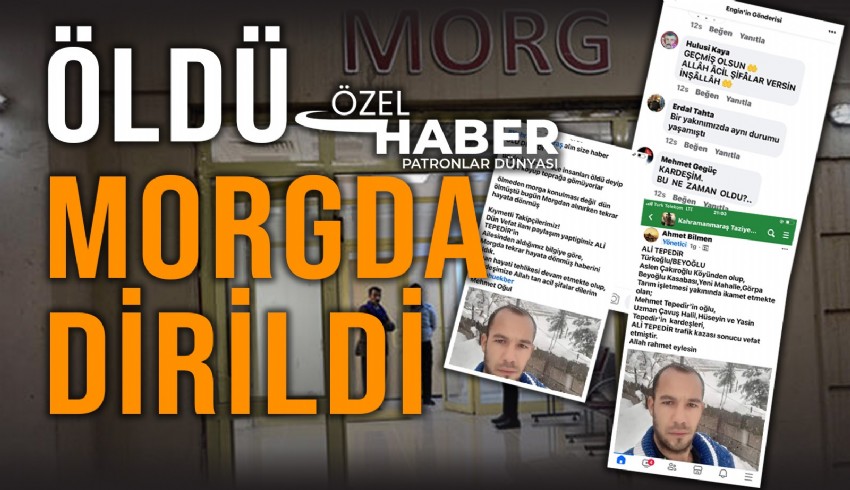Kahramanmaraş’ta film gibi olay: Öldü denilerek morga kaldırılan adam toprağa verilecekken canlandı