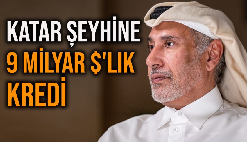 Katar Şeyhi Hamad bin Jassim bin Jaber Al Thani'ye 9 milyar dolarlık kredi