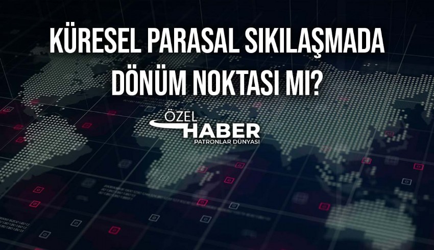 Küresel ekonomik aktiviteler yavaşlıyor, parasal sıkılaşma dönemi piyasalara göz kırpıyor...