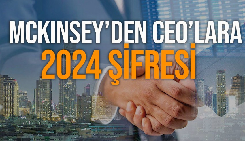 McKinsey'in ''Eight CEO priorities for 2024'' raporu, CEO'ların öncelik vermesi gereken anahtar alanları belirliyor