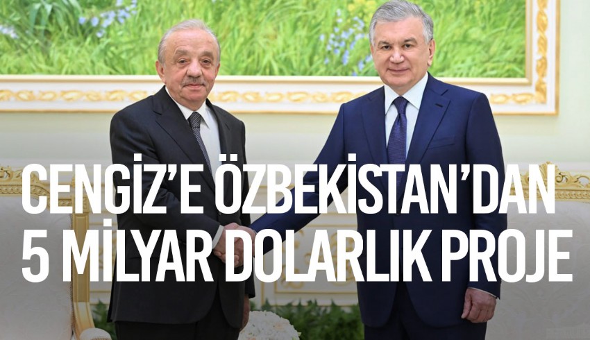 Mehmet Cengiz'in patronu olduğu Cengiz Holding, Özbekistan'a 5 milyar dolarlık yatırım yapmaya hazırlanıyor