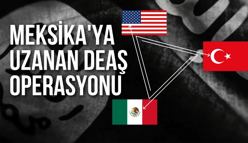 DEAŞ'lı teröristlerin Meksika'dan ABD'ye geçme planlarını Türkiye bozdu