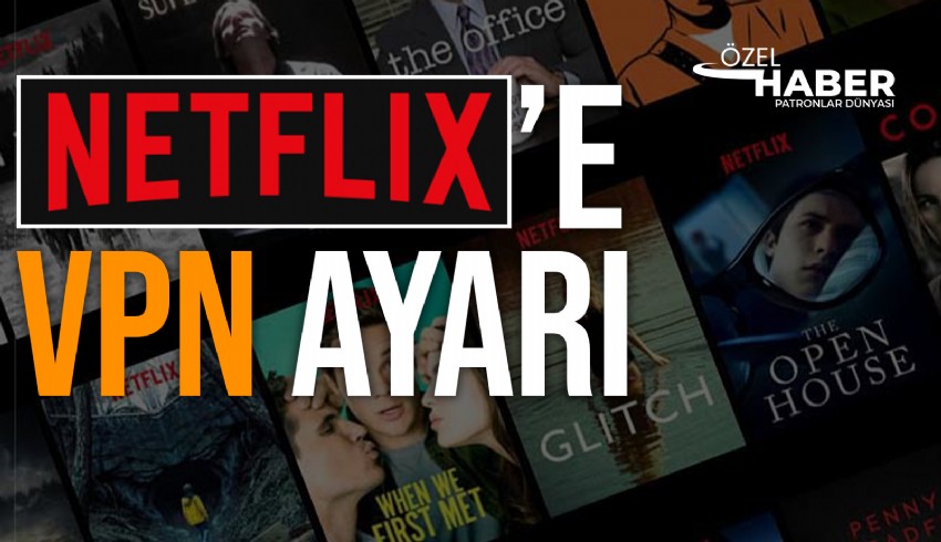 Netflix, VPN uygulamalarıyla Türkiye konumundan oluşturulan hesaplara kısıtlama getirdi