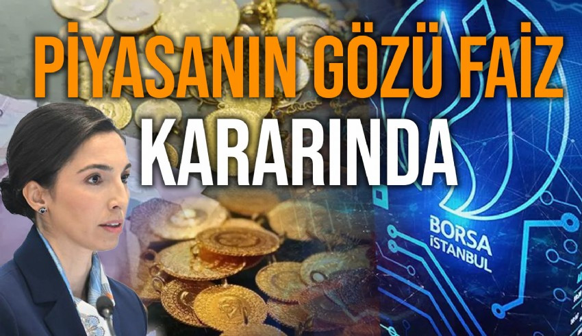 Piyasalar faiz kararına odaklandı: Yatırımcılara altın ve borsa uyarısı!