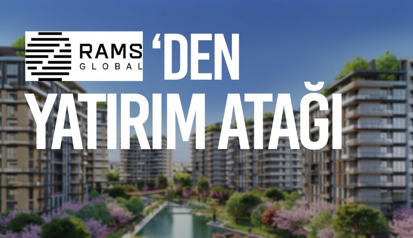 Rams Global, Türkiye'de yatırım atağına kalktı