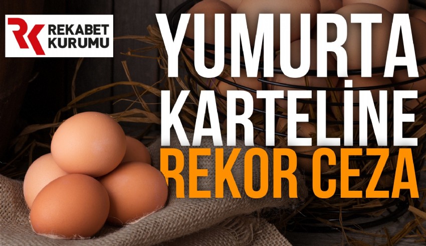 Rekabet Kurumu’ndan yumurta üreticisi 26 firmaya 2 ayrı soruşturmada 98 milyon lira kartel cezası