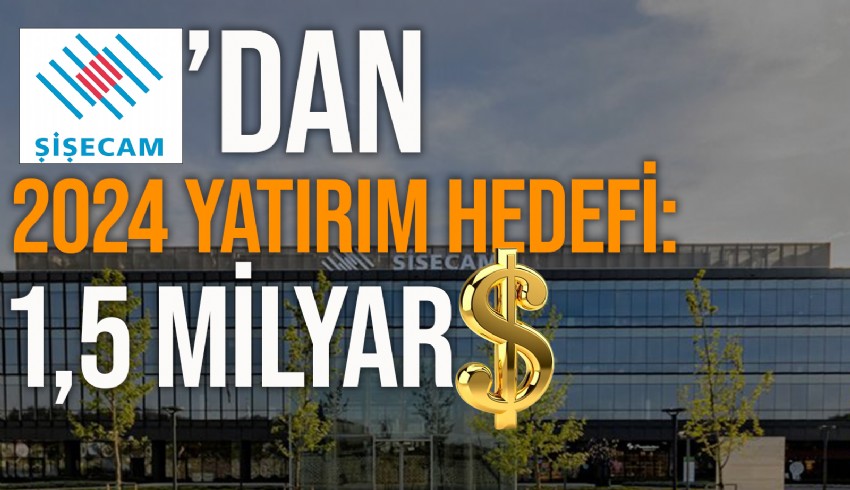 Şişecam, 5 yıllık dönemdeki yatırım hedefini ise 10 milyar dolar olarak belirledi