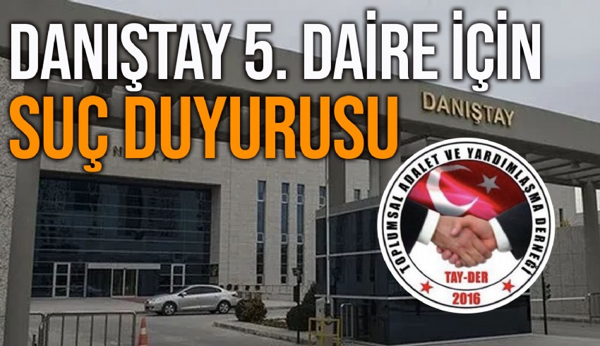 TAY-DER FETÖ’den ihraç edilen 450 ismin göreve iade edilmesi kararı veren Danıştay 5. Dairesi Başkanı Başkanı Fethi Aslan ve üyeleri hakkında suç duyurusunda bulundu