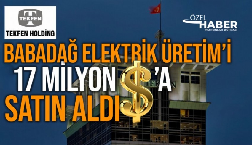 Tekfen Holding, Babadağ Elektrik Üretim Sanayi ve Ticaret A.Ş.’yi 17 milyon dolara satın aldı