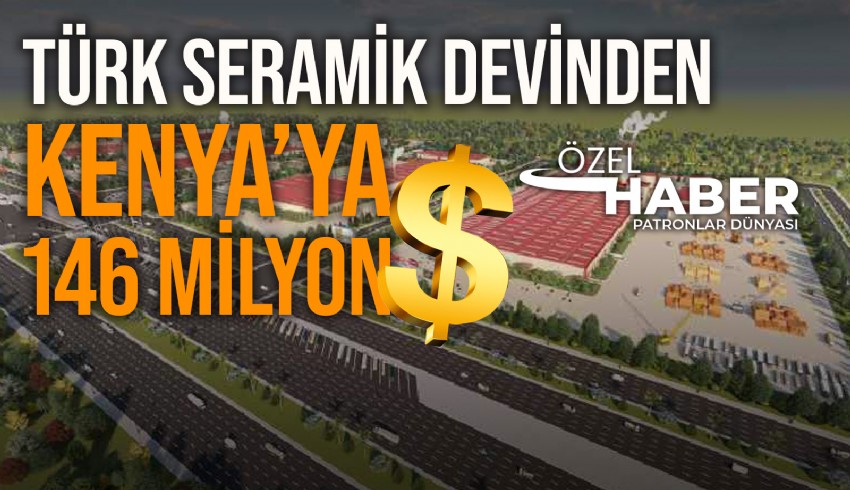 Türk şirketi Kenya'da 146 milyon dolarlık yatırımla seramik ve granit fabrikası kuruyor