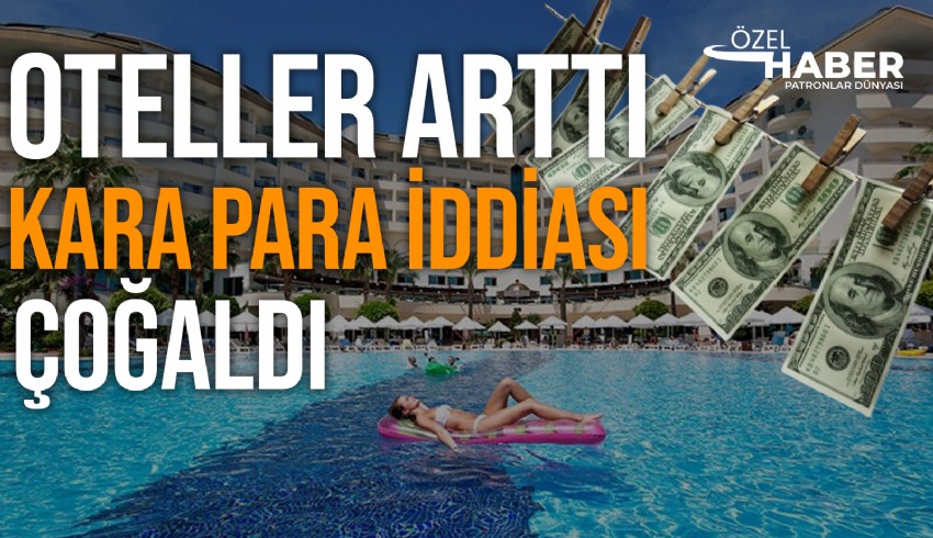 Türkiye’de oteller hızla artıyor. Ana neden turizmdeki yükseliş ama kara para iddiası da var