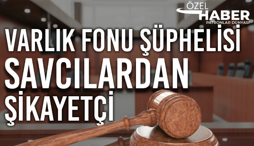 Türkiye Varlık fonu şüphelisi avukat savcılardan şikayetçi