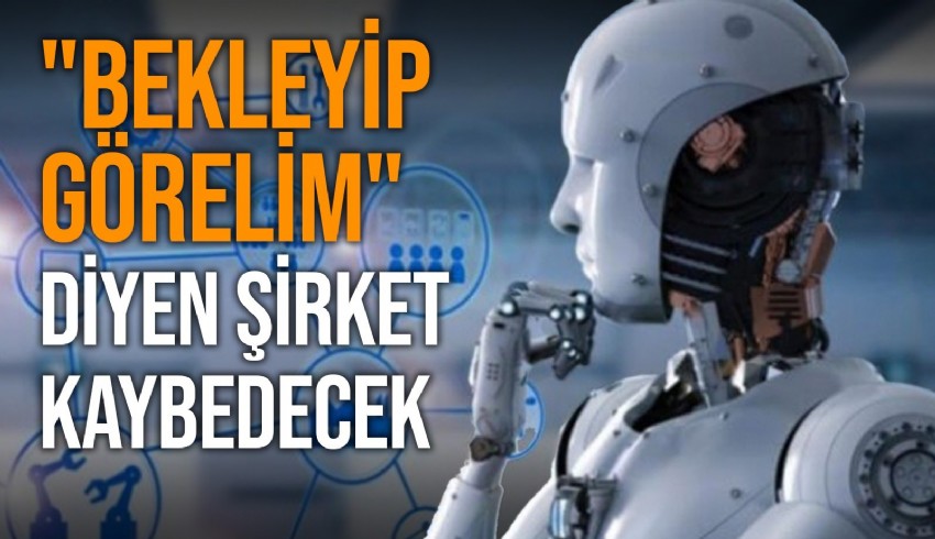 Küresel Teknoloji Raporu'na göre yapay zekayı işe dahil eden şirketler kazanıyor, bekleyip görelim diyenler ise kaybedecek
