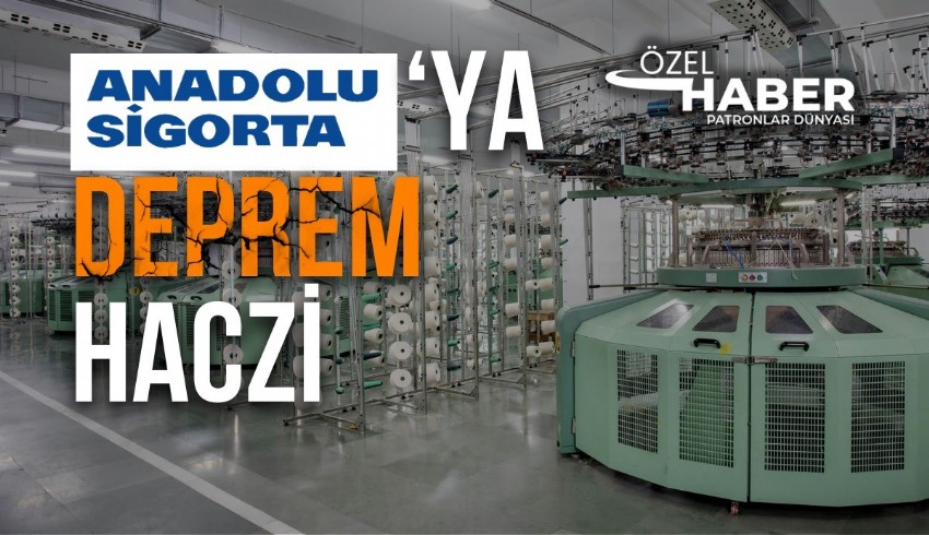 6 Şubat depremlerinde tesisleri zarar gören Arsan Tekstil'den, Anadolu Sigorta'ya haciz!
